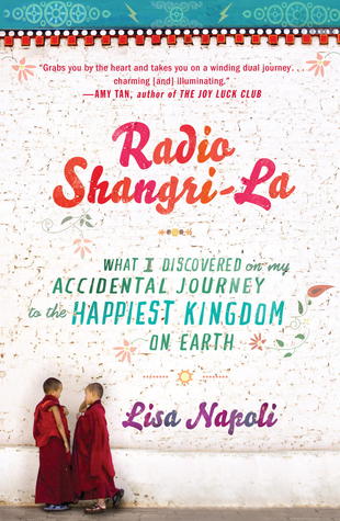 Radio Shangri-la: What I Learned in Bhutan, the Happiest Kingdom on Earth (2010) by Lisa Napoli