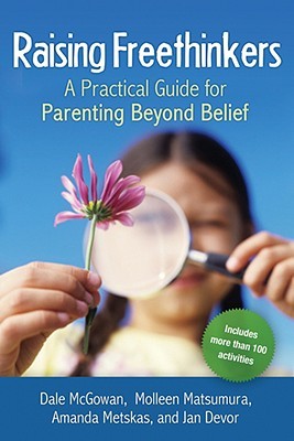 Raising Freethinkers: A Practical Guide for Parenting Beyond Belief (2009)