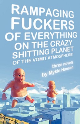 Rampaging Fuckers of Everything on the Crazy Shitting Planet of the Vomit Atmosphere (2008) by Mykle Hansen