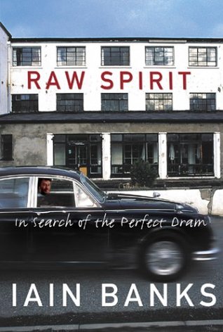 Raw Spirit: In Search of the Perfect Dram (2003) by Iain Banks