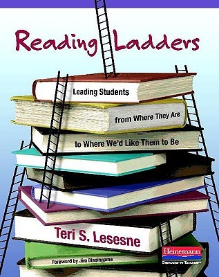 Reading Ladders: Leading Students from Where They Are to Where We'd Like Them to Be (2010) by Teri S. Lesesne