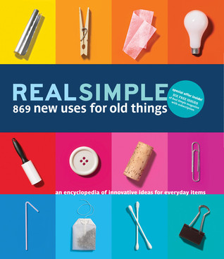 Real Simple 869 New Uses for Old Things: An Encyclopedia of Innovative Ideas for Everyday Items (2010) by Real Simple Magazine