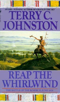 Reap the Whirlwind: The Battle of the Rosebud, June 1876 (2010) by Terry C. Johnston