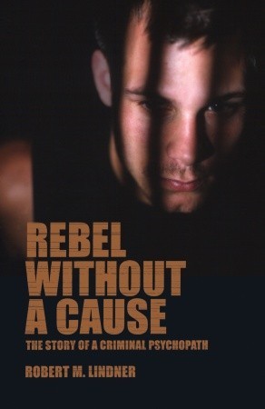 Rebel Without a Cause: The Story of A Criminal Psychopath (2003) by Robert Mitchell Lindner