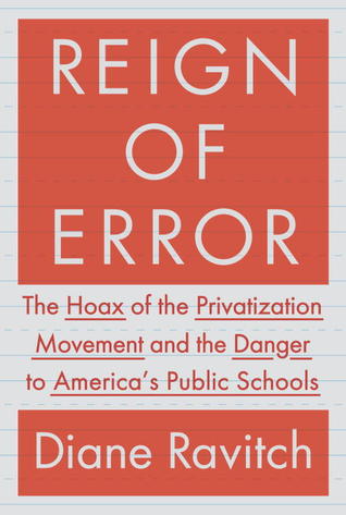 Reign of Error: The Hoax of the Privatization Movement and the Danger to America's Public Schools (2013)