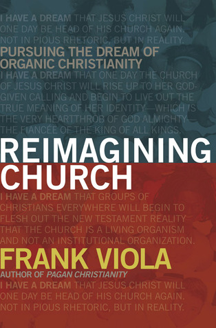 Reimagining Church: Pursuing the Dream of Organic Christianity (2008)