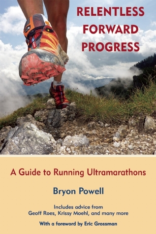 Relentless Forward Progress: A Guide to Running Ultramarathons (2011) by Bryon Powell