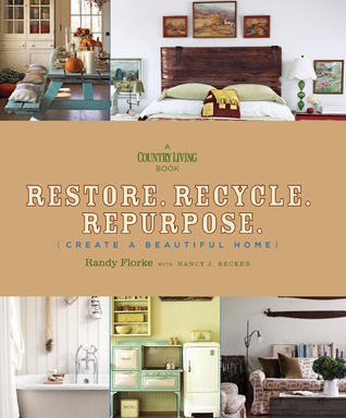 Restore. Recycle. Repurpose.: Create a Beautiful Home (2010) by Randy Florke