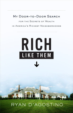 Rich Like Them: My Door-to-Door Search for the Secrets of Wealth in America's Richest Neighborhoods (2009) by Ryan D'Agostino