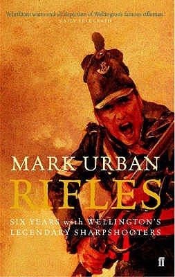 Rifles: Six Years with Wellington's Legendary Sharpshooters (2004) by Mark Urban