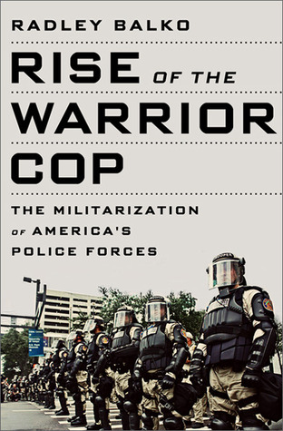 Rise of the Warrior Cop: The Militarization of America's Police Forces (2013) by Radley Balko