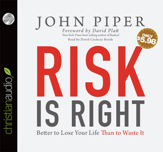 Risk is Right: Better to Lose Your Life Than to Waste It (2013) by John Piper