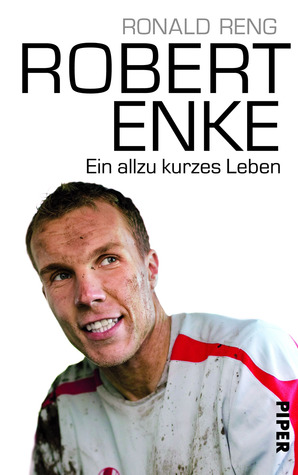 Robert Enke. Ein allzu kurzes Leben (2010) by Ronald Reng