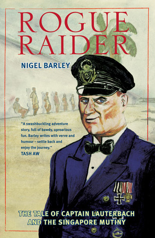Rogue Raider: The Tale of Captain Lauterbach and the Singapore Mutiny (2006) by Nigel Barley