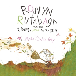 Roslyn Rutabaga and the Biggest Hole on Earth! (2010) by Marie-Louise Gay