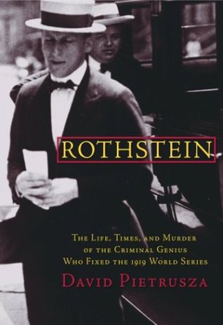 Rothstein: The Life, Times, and Murder of the Criminal Genius Who Fixed the 1919 World Series (2003) by David Pietrusza