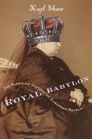 Royal Babylon: The Alarming History of European Royalty (2001) by Karl Shaw