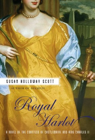 Royal Harlot: A Novel of the Countess Castlemaine and King Charles II (2007) by Susan Holloway Scott