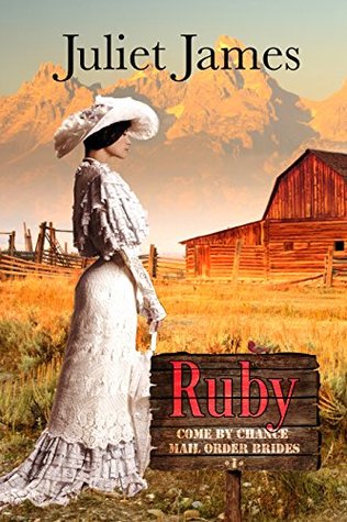 Ruby – Book 1 Come By Chance Mail Order Brides: Sweet Montana Western Bride Romance (Come-By-Chance Mail Order Brides) (2014) by Juliet James