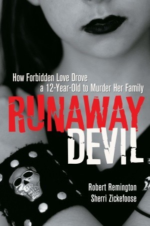 Runaway Devil: How Forbidden Love Drove a 12-Year-Old to Murder Her Family (2009) by Robert Remington