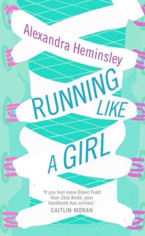 Running Like a Girl (2013) by Alexandra Heminsley