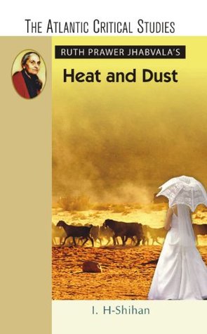 Ruth Prawer Jhabvala's Heat And Dust (The Atlantic Critical Studies) (2006) by I. H-Shihan