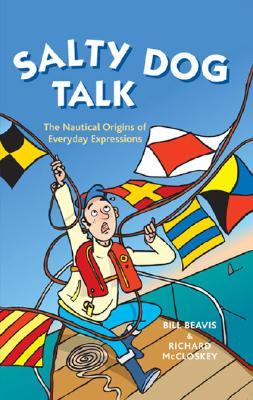 Salty Dog Talk: The Nautical Origins of Everyday Expressions (2007) by Bill Beavis