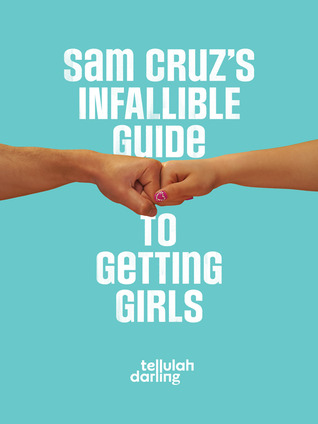 Sam Cruz's Infallible Guide to Getting Girls (2012) by Tellulah Darling