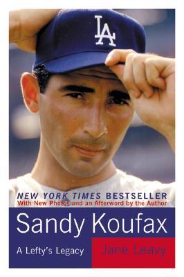 Sandy Koufax: A Lefty's Legacy (2003) by Jane Leavy