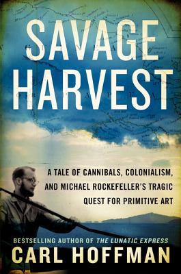 Savage Harvest: A Tale of Cannibals, Colonialism, and Michael Rockefeller's Tragic Quest for Primitive Art (2014)