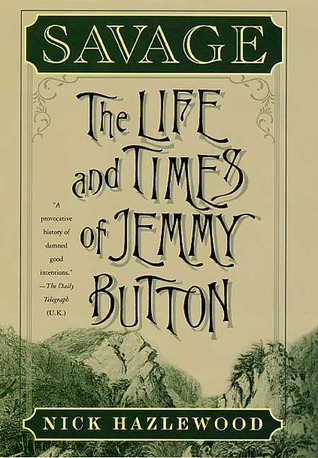 Savage: The Life and Times of Jemmy Button (2001) by Nick Hazlewood