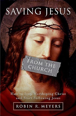 Saving Jesus from the Church: How to Stop Worshiping Christ and Start Following Jesus (2009)