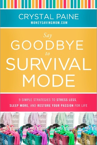 Say Goodbye to Survival Mode: 9 Simple Strategies to Stress Less, Sleep More, and Restore Your Passion for Life (2014) by Crystal   Paine