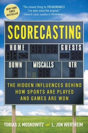 Scorecasting: The Hidden Influences Behind How Sports Are Played and Games Are Won (2011) by Tobias J. Moskowitz