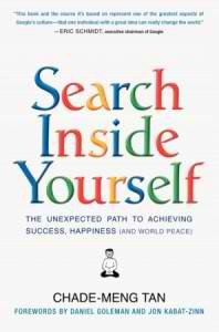 Search Inside Yourself: The Unexpected Path to Achieving Success, Happiness (And World Peace) (2012) by Chade-Meng Tan