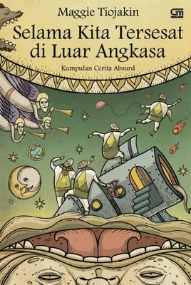 Selama Kita Tersesat di Luar Angkasa: Kumpulan Cerita Absurd (2013) by Maggie Tiojakin