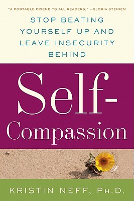 Self-Compassion: Stop Beating Yourself Up and Leave Insecurity Behind (2011)