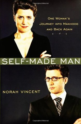 Self-Made Man: One Woman's Journey Into Manhood and Back Again (2006) by Norah Vincent