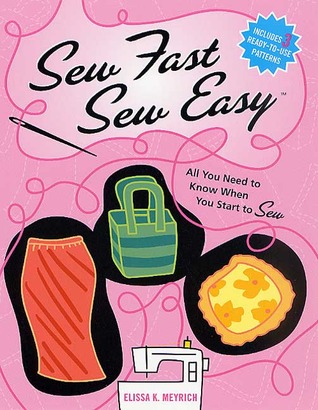 Sew Fast Sew Easy: All You Need to Know When You Start to Sew (2002) by Elissa K. Meyrich