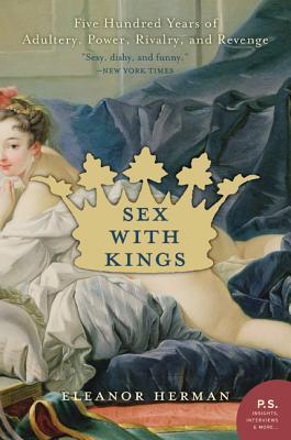 Sex with Kings: 500 Years of Adultery, Power, Rivalry, and Revenge (2005) by Eleanor Herman