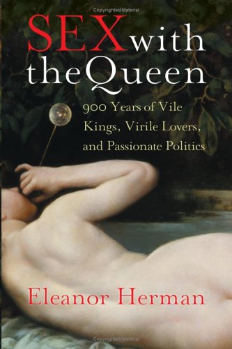 Sex with the Queen: 900 Years of Vile Kings, Virile Lovers, and Passionate Politics (2006) by Eleanor Herman