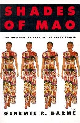 Shades Of Mao: The Posthumous Cult Of The Great Leader (1996) by Geremie R. Barme