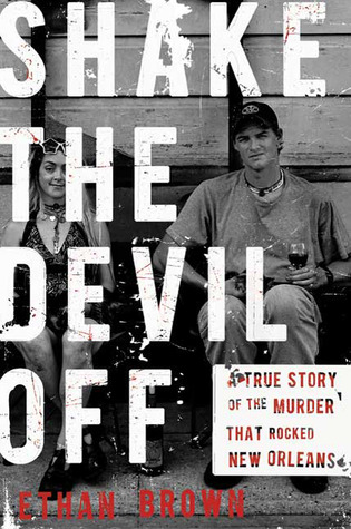 Shake the Devil Off: A True Story of the Murder that Rocked New Orleans (2009) by Ethan Brown