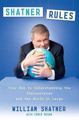 Shatner Rules: Your Guide to Understanding the Shatnerverse and the World at Large (2011) by William Shatner