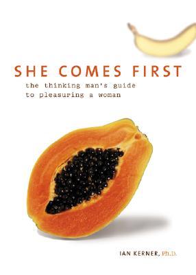 She Comes First: The Thinking Man's Guide to Pleasuring a Woman (2004) by Ian Kerner