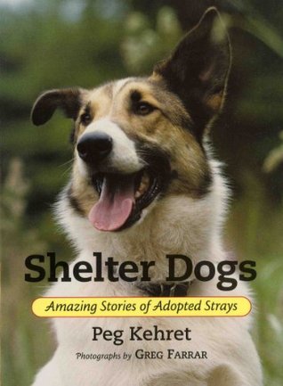 Shelter Dogs: Amazing Stories of Adopted Strays (1999) by Peg Kehret
