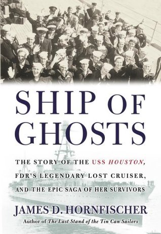 Ship of Ghosts: The Story of the USS Houston, FDR's Legendary Lost Cruiser, and the Epic Saga of Her Survivors (2006) by James D. Hornfischer