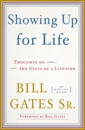 Showing Up for Life: Thoughts on the Gifts of a Lifetime (2009) by Bill Gates Sr.