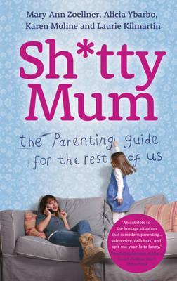 Sh*tty Mum: The Guide for Good-Enough Mums (2012) by Mary Ann Zoellner