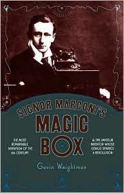 Signor Marconi's Magic Box: The Most Remarkable Invention Of The 19th Century & The Amateur Inventor Whose Genius Sparked A Revolution (2003) by Gavin Weightman